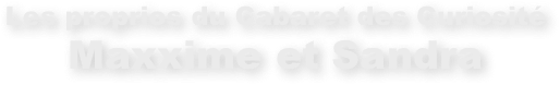 Les proprios du Cabaret des Curiosit&eacute;
Maxxime et Sandra