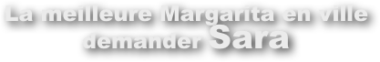 La meilleure Margarita en ville
demander Sarah 